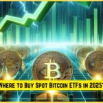 Where to Buy Spot Bitcoin ETFs in 2025